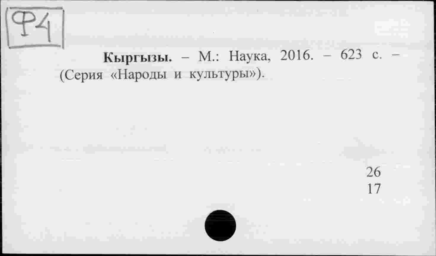 ﻿Кыргызы. — М.: Наука, 2016. — 623 с. (Серия «Народы и культуры»).
26
17